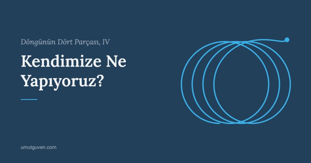 Döngünün Dört Parçası, IV: Kendimize Ne Yapıyoruz? yazısının kapak görseli